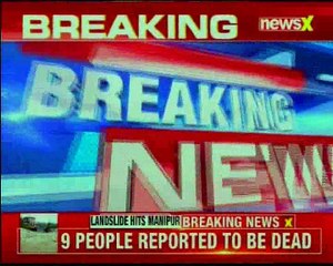 Landslide hits Manipur's Tamenglong; 9 people reported to be dead