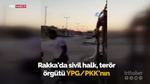 YPG/PKK'lı teröristler Rakka'da sivillere gerçek mermiyle saldırdı