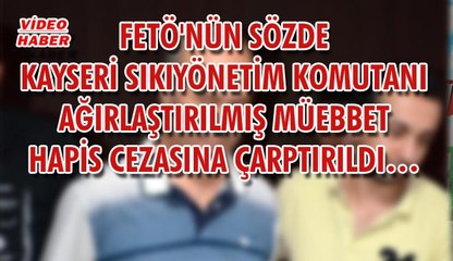 (11 Temmuz 2018) FETÖ'NÜN SÖZDE KAYSERİ SIKIYÖNETİM KOMUTANI....