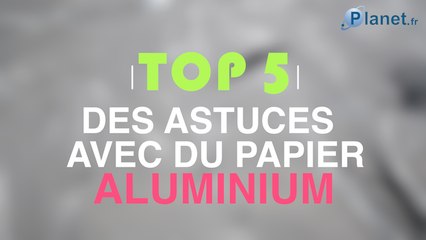 Top 5 des astuces avec du papier aluminium