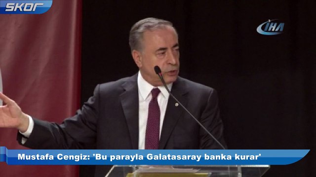 Mustafa Cengiz: 'Bu parayla Galatasaray banka kurar'
