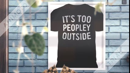 It’s too peopley outside shirt