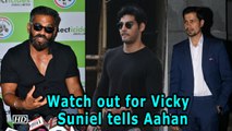 Watch out for Vicky Kaushal, Suniel tells son Aahan