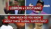 LeBron or Ronaldo? How well do you know the two superstars?