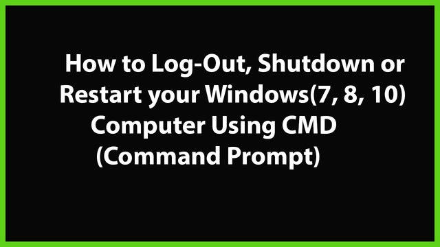 How to Log Out, Shutdown or Restart your Windows(7, 8,10) Computer using CMD(Command Prompt)