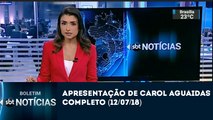 Boletim SBT Notícias com Carolina Aguaidas (12/07/18) (Todos) | SBT 2018