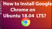 How to Install Google Chrome on Ubuntu 18.04 LTS?
