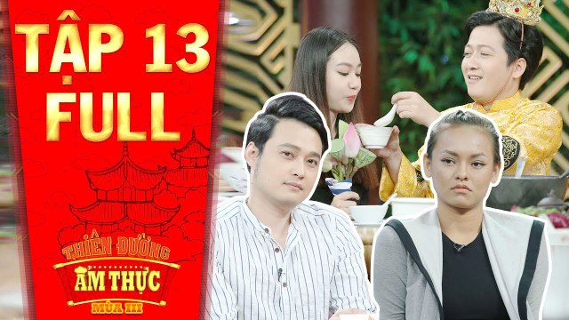 Thiên đường ẩm thực 3 | Tập 13 full: Quang Vinh, Mai Ngô tủi thân vì Trường Giang đối xử bất công