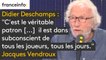 Didier Deschamps : "C'est le véritable patron. Evidemment que c'est les joueurs qui jouent, mais il est dans subconscient de tous les joueurs, tous les jours. Il est omniprésent", estime Jacques Vendroux