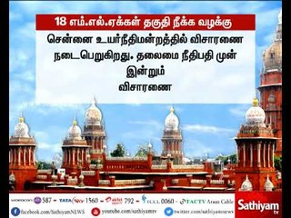18 எம்.எல்.ஏக்கள் தகுதி நீக்கம் உள்ளிட்ட 7வழக்குகளின் விசாரணை ஒத்திவைப்பு-சென்னை உயர்நீதிமன்றம்