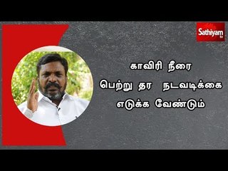 தமிழகத்திற்கு காவிரி நீரை பெற்று தர  நடவடிக்கை எடுக்க வேண்டும் - திருமாவளவன்
