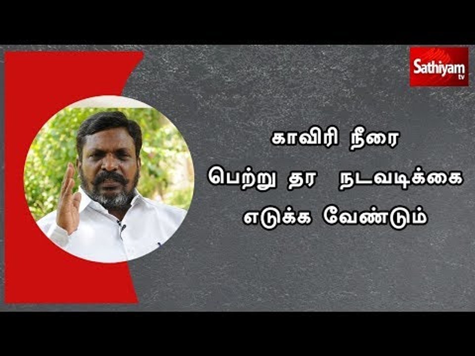 தமிழகத்திற்கு காவிரி நீரை பெற்று தர  நடவடிக்கை எடுக்க வேண்டும் - திருமாவளவன்