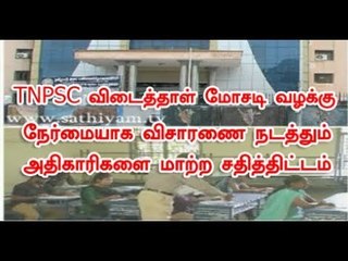 TNPSC விடைத்தாள் மோசடி வழக்கு  - நேர்மையாக விசாரணை நடத்தும் அதிகாரிகளை மாற்ற சதித்திட்டம்