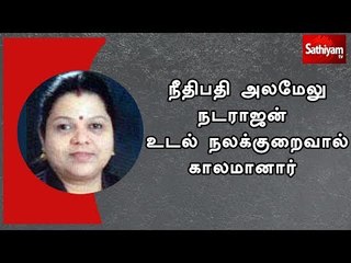 நீதிபதி அலமேலு நடராஜன் உடல் நலக்குறைவால் காலமானார்