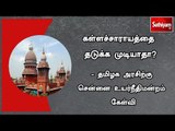 தமிழகத்தில் கள்ளச்சாராயத்தை தடுக்க முடியாதா?- தமிழக அரசிற்கு சென்னை உயர்நீதிமன்றம் கேள்வி