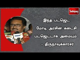 இந்த பட்ஜெட் மோடி அரசின் கடைசி பட்ஜெட்டாக அமையும்  - திருநாவுக்காரசர்