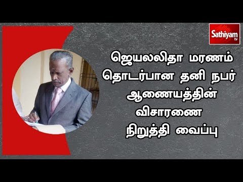 ஜெயலலிதா மரணம் தொடர்பான தனி நபர் ஆணையத்தின் விசாரணை நிறுத்தி வைப்பு