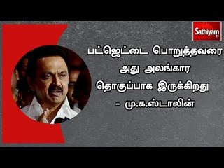 பட்ஜெட்டை பொறுத்தவரை அது அலங்கார தொகுப்பாக இருக்கிறது  - மு.க.ஸ்டாலின்
