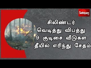 சிலிண்டர் வெடித்து விபத்து 9 குடிசை வீடுகள் தீயில் எரிந்து சேதம்