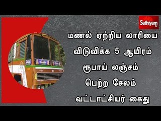மணல் ஏற்றிய லாரியை விடுவிக்க 5 ஆயிரம் ரூபாய் லஞ்சம் பெற்ற சேலம் வட்டாட்சியர் கைது