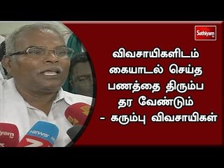 விவசாயிகளிடம் கையாடல் செய்த பணத்தை திரும்ப தர வேண்டும் - கரும்பு விவசாயிகள்