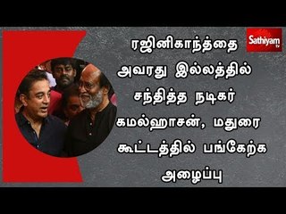 ரஜினிகாந்த்தை அவரது இல்லத்தில் சந்தித்த நடிகர் கமல்ஹாசன், மதுரை கூட்டத்தில் பங்கேற்க அழைப்பு