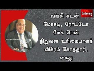 வங்கி கடன் மோசடி, ரோட்டோ மேக் பென் நிறுவன உரிமையாளர் விக்ரம் கோத்தாரி, கைது