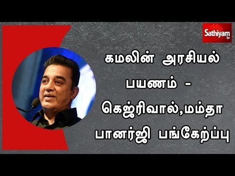 கமலின் அரசியல் பயணம் - கெஜ்ரிவால்,மம்தா பானர்ஜி பங்கேற்ப்பு