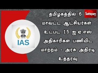 தமிழகத்தில் 6 மாவட்ட ஆட்சியர்கள் உட்பட 15 ஐ.ஏ.எஸ் அதிகாரிகள் பணியிட மாற்றம் - அரசு அதிரடி உத்தரவு