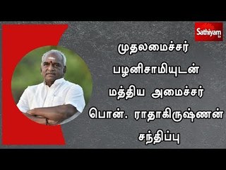 முதலமைச்சர் பழனிசாமியுடன் மத்திய அமைச்சர் பொன். ராதாகிருஷ்ணன் சந்திப்பு