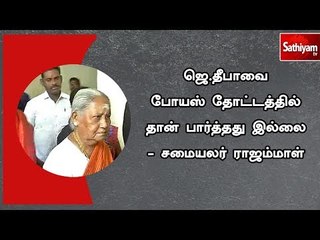 ஜெ.தீபாவை போயஸ் தோட்டத்தில் தான் பார்த்தது இல்லை - சமையலர் ராஜம்மாள்