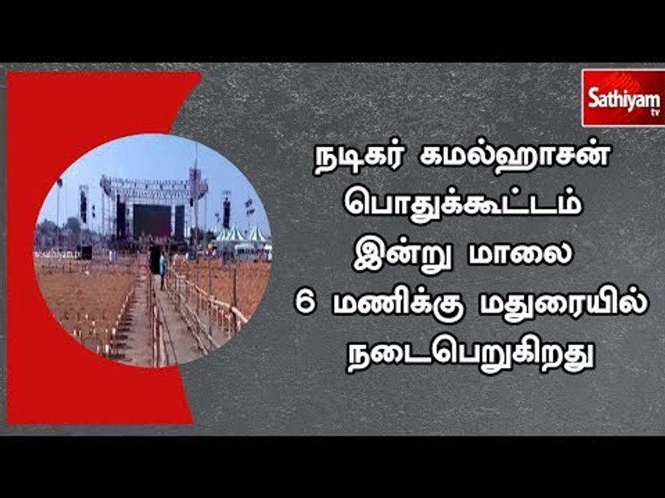 நடிகர் கமல்ஹாசன் பொதுக்கூட்டம் இன்று மாலை 6 மணி...