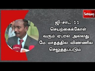 ஜி-சாட்11 செயற்கைக்கோள் வரும் ஏப்ரல் அல்லது மே மாதத்தில் விண்ணில் செலுத்தப்படும்  - இஸ்ரோ தலைவர்