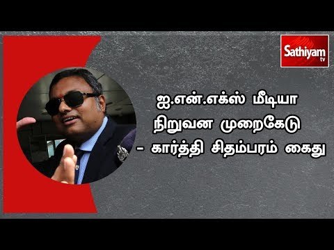 ஐ.என்.எக்ஸ் மீடியா நிறுவன முறைகேடு - கார்த்தி சிதம்பரம் கைது