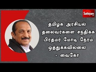 தமிழக அரசியல் தலைவர்களை சந்திக்க பிரதமர் மோடி நேரம் ஒத்துக்கவில்லை - வைகோ