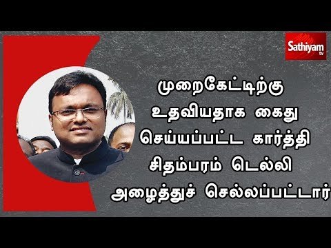 முறைகேட்டிற்கு உதவியதாக கைது செய்யப்பட்ட கார்த்தி சிதம்பரம் டெல்லி அழைத்துச் செல்லப்பட்டார்