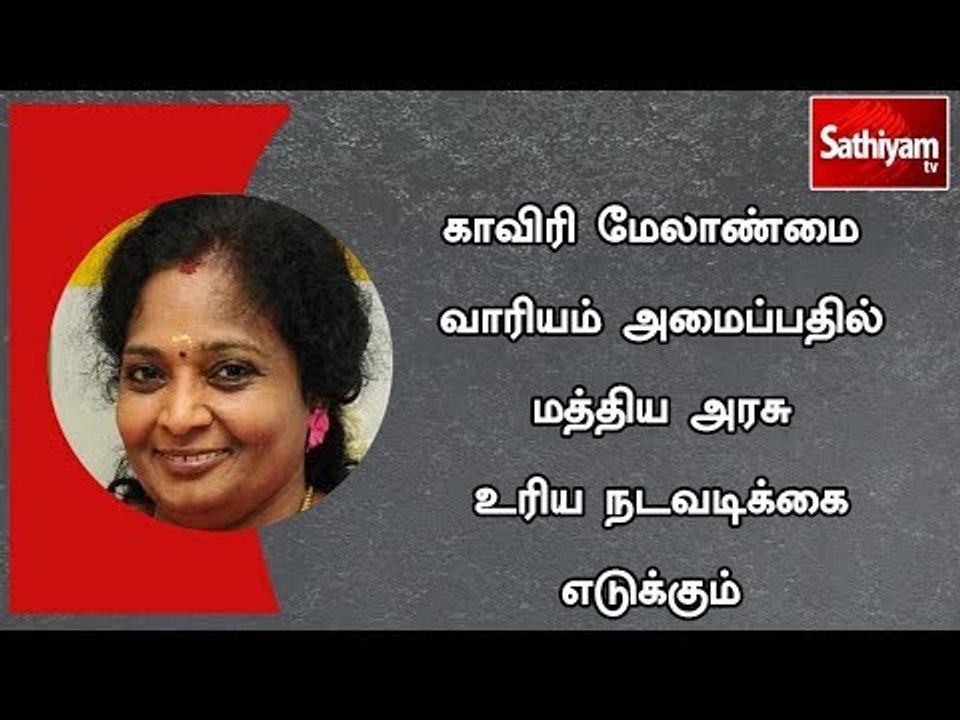 காவிரி மேலாண்மை வாரியம் அமைப்பதில் மத்திய அரசு உரிய நடவடிக்கை எடுக்கும் : தமிழிசை சவுந்திரராஜன்