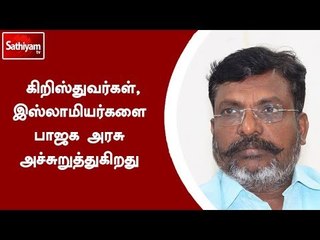 கிறிஸ்துவர்கள்,இஸ்லாமியர்களை பாஜக அரசு அச்சுறுத்துகிறது -  வி.சி.க தலைவர் தொல்.திருமாவளவன்