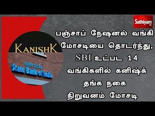 பஞ்சாப் நேஷனல் வங்கி மோசடியை தொடர்ந்து, SBI உட்பட 14 வங்கிகளில்  கனிஷ்க் தங்க நகை நிறுவனம் மோசடி