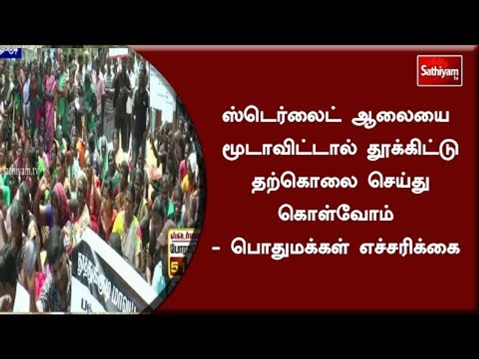 ஸ்டெர்லைட் ஆலையை மூடாவிட்டால் தூக்கிட்டு தற்கொலை செய்து கொள்வோம் - பொதுமக்கள் எச்சரிக்கை
