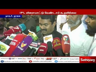 IPL விளையாட்டு வேண்டாம் என தாங்கள் கூறவில்லை, விவசாயிகள் வாழ்க்கையில் விளையாடாதீர்கள் - சீமான்