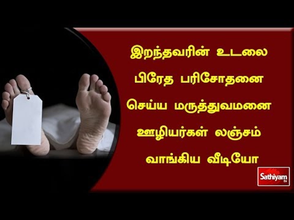 இறந்தவரின் உடலை பிரேத பரிசோதனை செய்ய மருத்துவமனை ஊழியர்கள் லஞ்சம் வாங்கிய வீடியோ