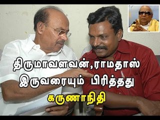 திருமாவளவன்,ராமதாஸ் இருவரையும் பிரித்தது கருணாநிதி