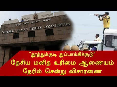 தூத்துக்குடி துப்பாக்கிச்சூடு - தேசிய மனித உரிமை ஆணையம் நேரில் சென்று விசாரணை நடத்தும்