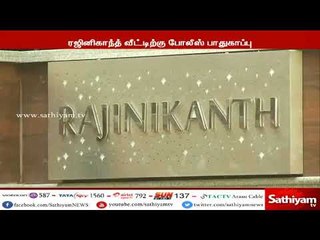 சர்ச்சை கருத்து தெரிவித்ததை அடுத்து ரஜினிகாந்தின் வீட்டிற்கு போலீஸ் பாதுகாப்பு போடப்பட்டுள்ளது