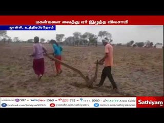 விவசாயி தமது மகள்களை ஏர் இழுக்க செய்து நிலத்தை உழுது வரும் சம்பவத்தால் பரபரப்பு