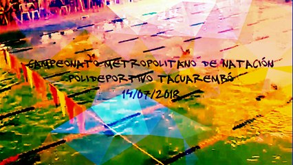 CAMPEONATO METROPOLITANO DE NATACIÓN  - POLIDEPORTIVO TACUAREMBÓ - 14_07_2018