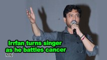 Irrfan Khan turns singer as he battles cancer