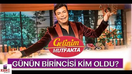 Gelinim Mutfakta 17 Temmuz Salı Kim Birinci Oldu?