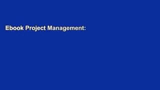 Ebook Project Management: A Quick Start Beginners Guide For Easily Managing Projects The Right
